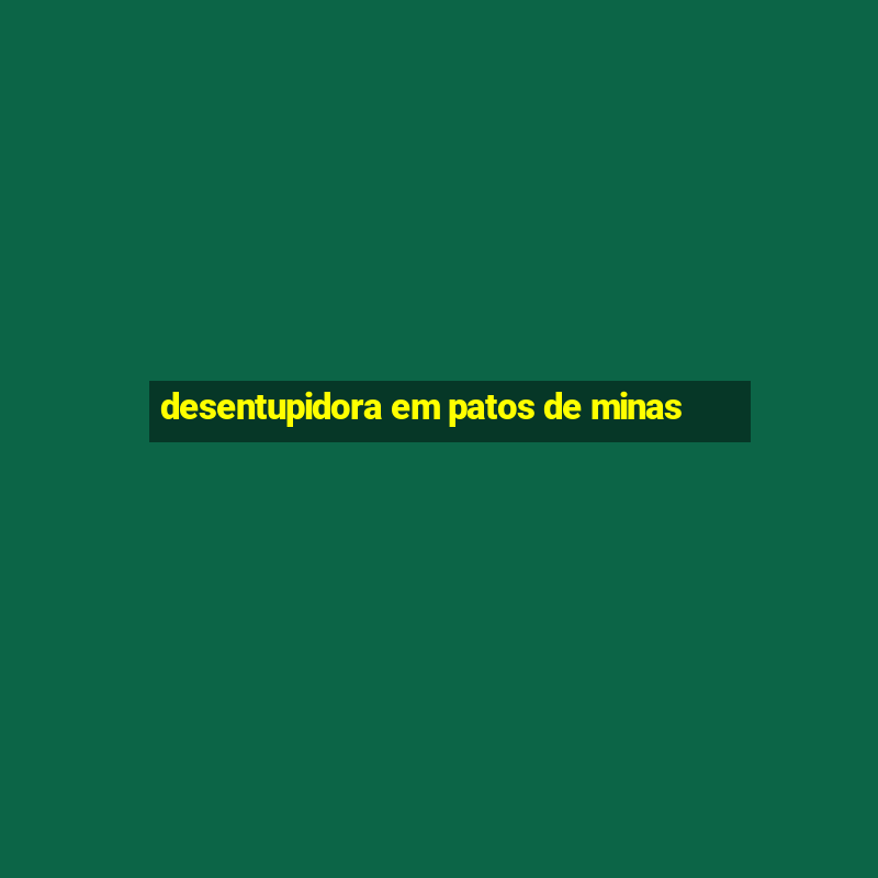 desentupidora em patos de minas