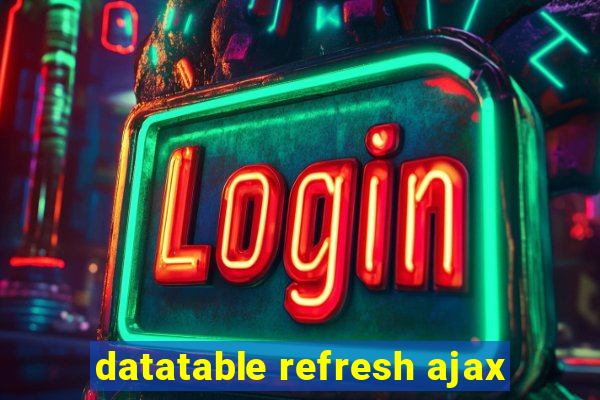 datatable refresh ajax