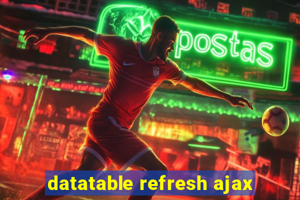 datatable refresh ajax