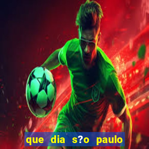 que dia s?o paulo vai jogar