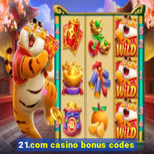 21.com casino bonus codes