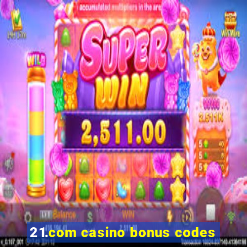 21.com casino bonus codes