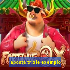 aposta trixie exemplo