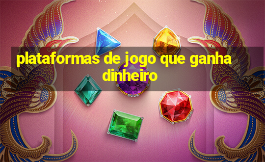 plataformas de jogo que ganha dinheiro