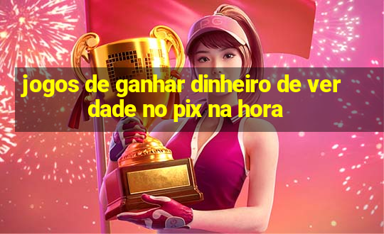 jogos de ganhar dinheiro de verdade no pix na hora