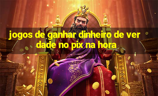 jogos de ganhar dinheiro de verdade no pix na hora