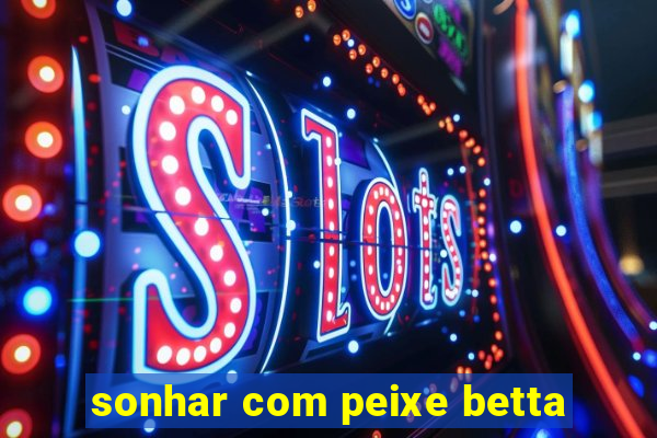 sonhar com peixe betta