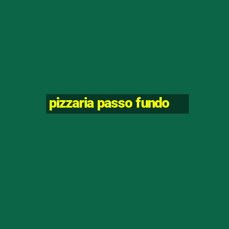 pizzaria passo fundo