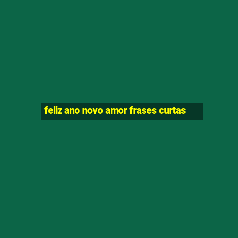 feliz ano novo amor frases curtas