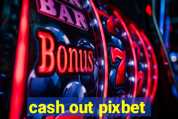 cash out pixbet