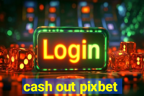 cash out pixbet