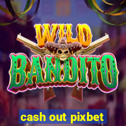 cash out pixbet