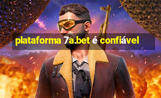 plataforma 7a.bet é confiável