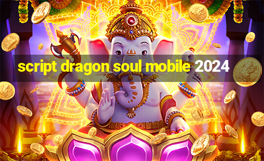 script dragon soul mobile 2024