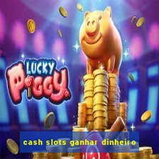 cash slots ganhar dinheiro