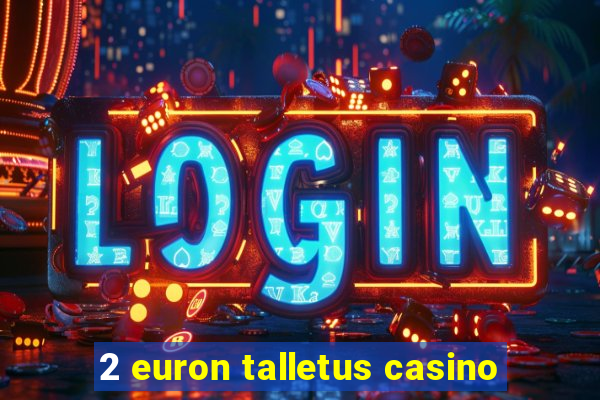 2 euron talletus casino