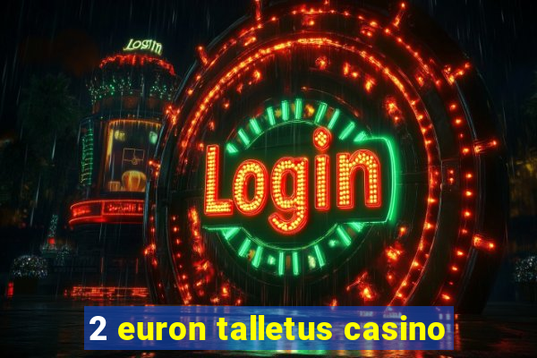 2 euron talletus casino