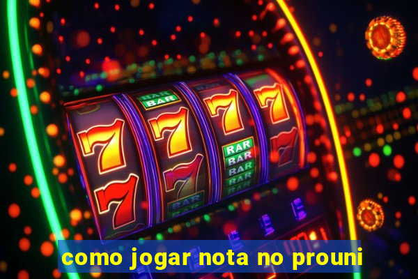 como jogar nota no prouni