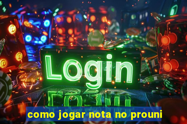 como jogar nota no prouni