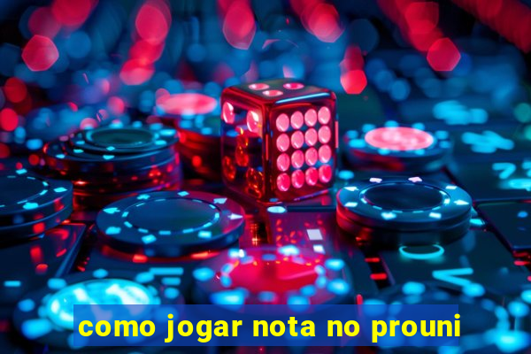 como jogar nota no prouni