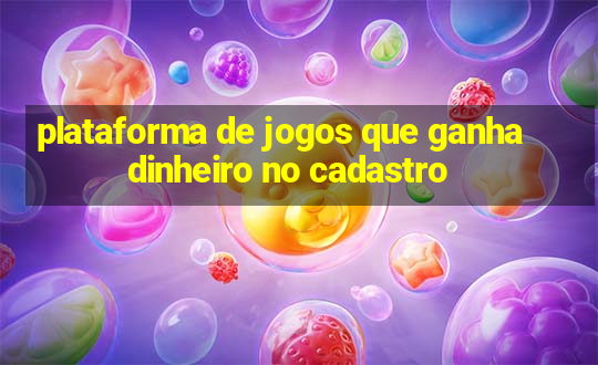 plataforma de jogos que ganha dinheiro no cadastro