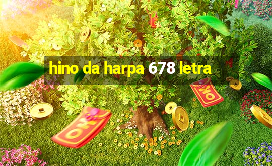 hino da harpa 678 letra