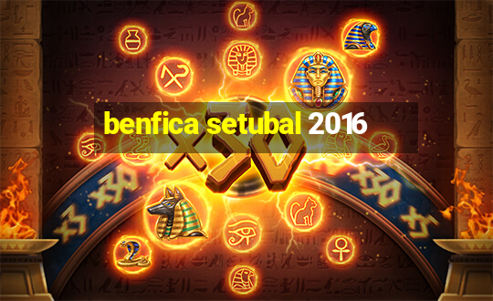 benfica setubal 2016