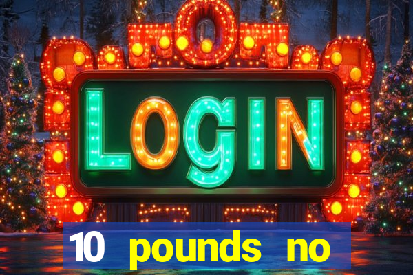 10 pounds no deposit casino