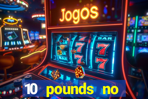 10 pounds no deposit casino