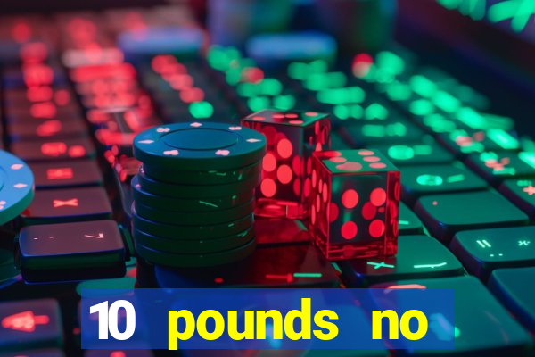 10 pounds no deposit casino