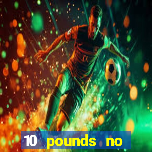 10 pounds no deposit casino