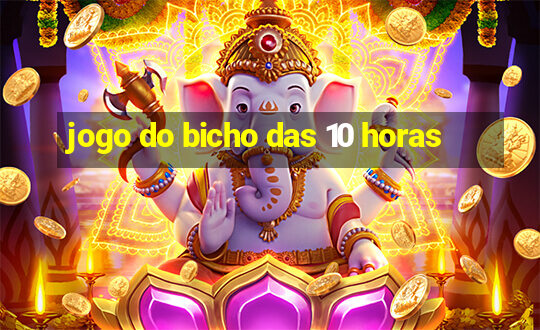 jogo do bicho das 10 horas