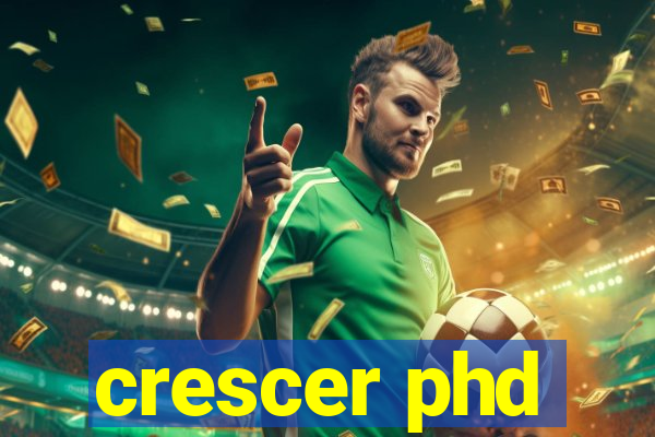 crescer phd