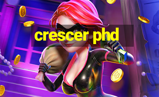 crescer phd