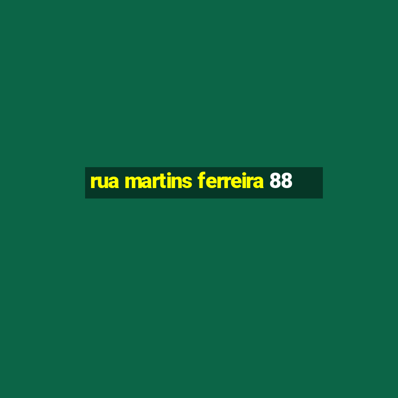 rua martins ferreira 88