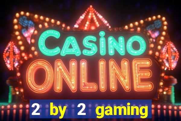 2 by 2 gaming online casino