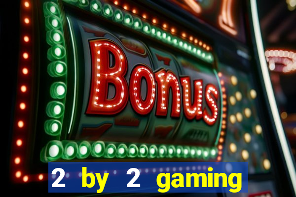 2 by 2 gaming online casino