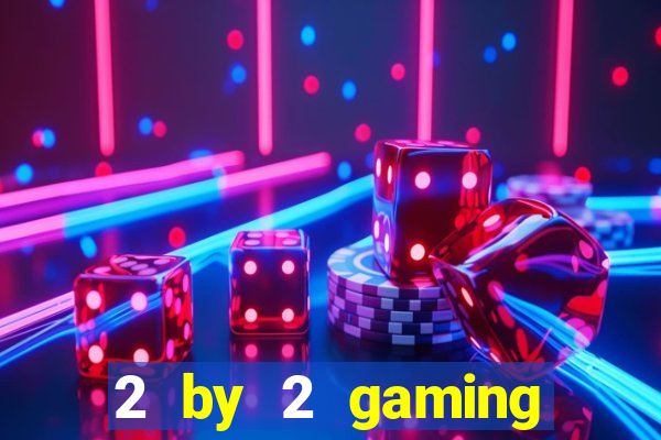 2 by 2 gaming online casino