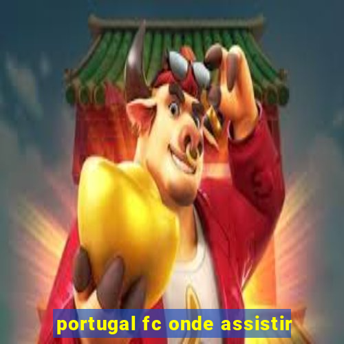 portugal fc onde assistir