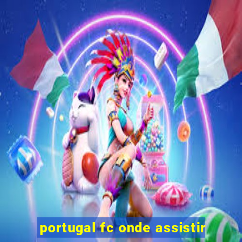 portugal fc onde assistir