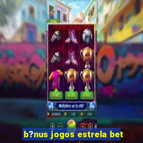 b?nus jogos estrela bet