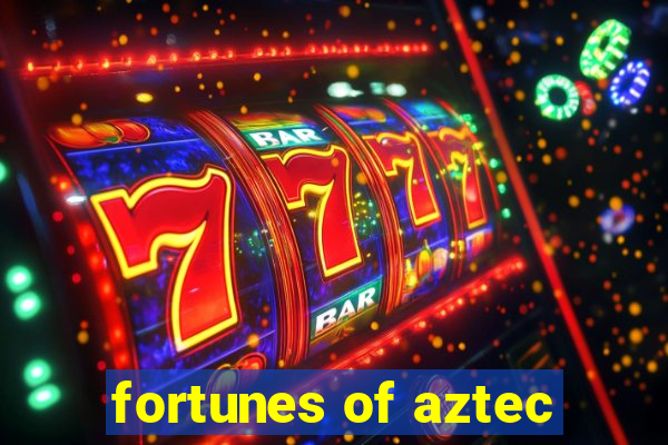 fortunes of aztec