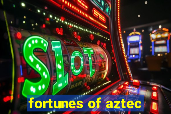 fortunes of aztec