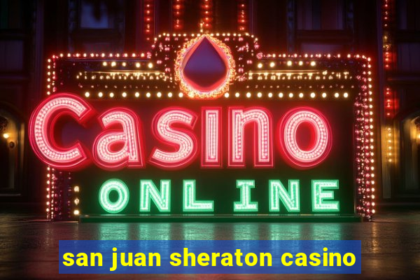 san juan sheraton casino