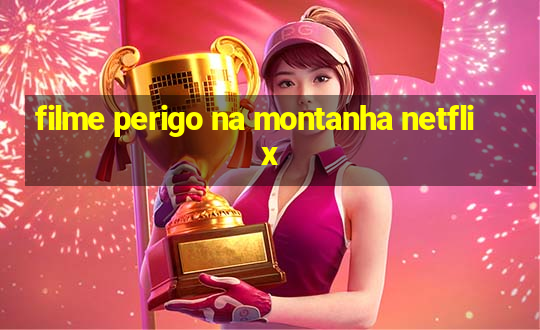 filme perigo na montanha netflix