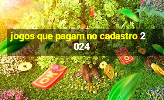 jogos que pagam no cadastro 2024