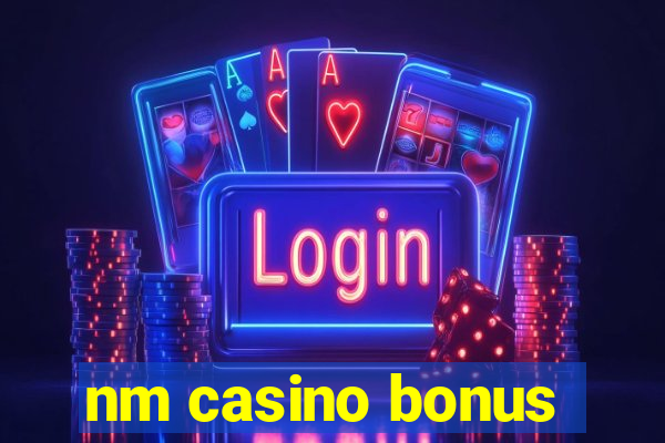 nm casino bonus