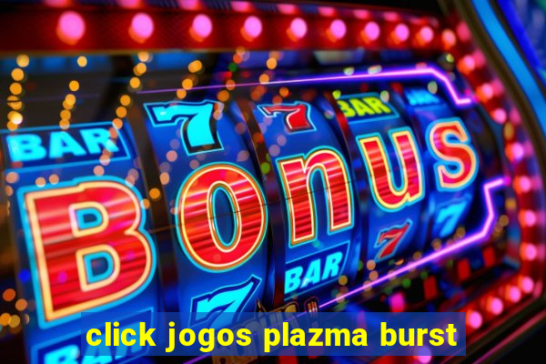 click jogos plazma burst