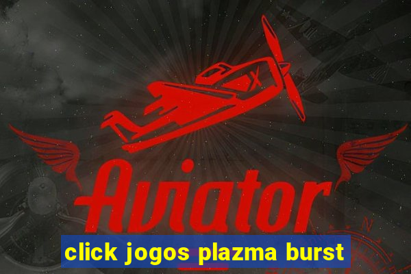 click jogos plazma burst