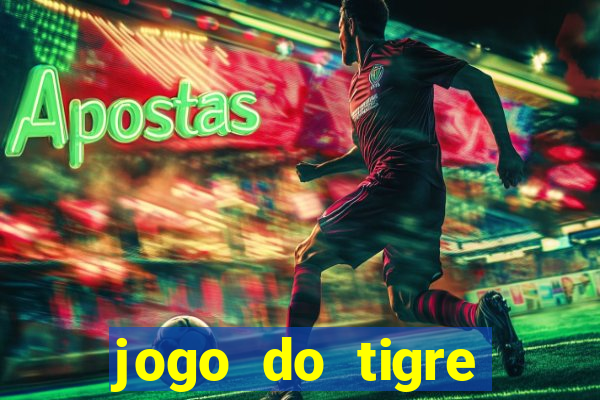 jogo do tigre ganhar dinheiro